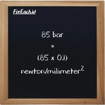 Cara konversi bar ke newton/milimeter<sup>2</sup> (bar ke N/mm<sup>2</sup>): 85 bar (bar) setara dengan 85 dikalikan dengan 0.1 newton/milimeter<sup>2</sup> (N/mm<sup>2</sup>)